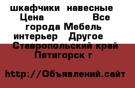 шкафчики  навесные › Цена ­ 600-1400 - Все города Мебель, интерьер » Другое   . Ставропольский край,Пятигорск г.